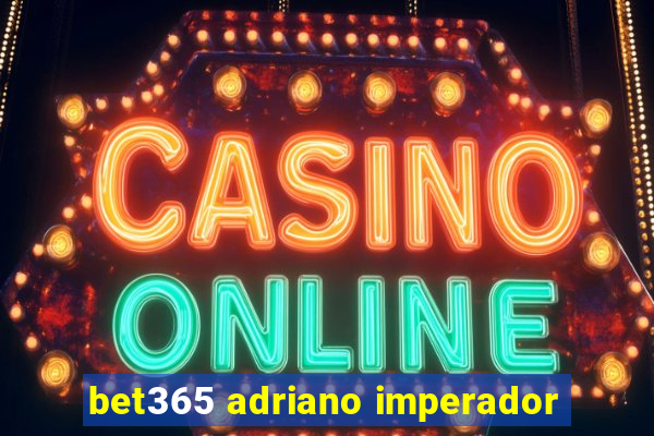 bet365 adriano imperador